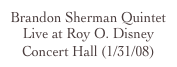 Brandon Sherman Quintet Live at Roy O. Disney Concert Hall (1/31/08)
photograph by Nathan Phelps