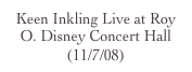 Keen Inkling Live at Roy O. Disney Concert Hall (11/7/08)
