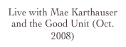 Live with Mae Karthauser and the Good Unit (Oct. 2008)