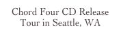 Chord Four CD Release Tour in Seattle, WA